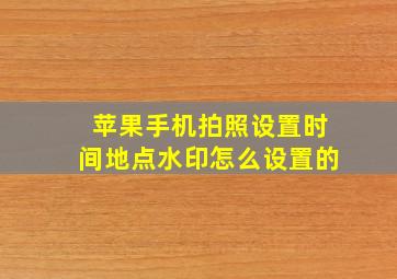 苹果手机拍照设置时间地点水印怎么设置的