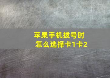 苹果手机拨号时怎么选择卡1卡2