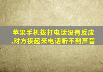 苹果手机拨打电话没有反应,对方接起来电话听不到声音