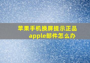 苹果手机换屏提示正品apple部件怎么办