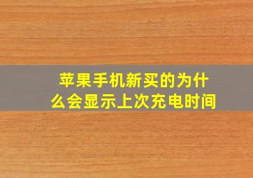 苹果手机新买的为什么会显示上次充电时间