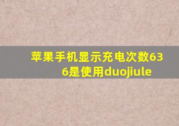 苹果手机显示充电次数636是使用duojiule