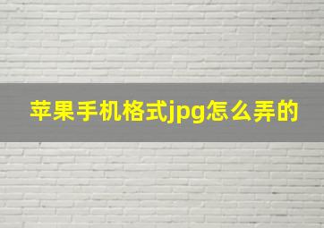 苹果手机格式jpg怎么弄的