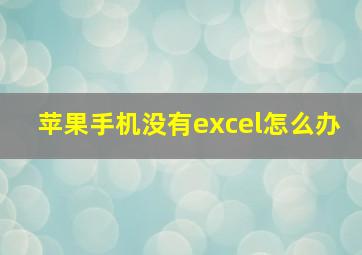 苹果手机没有excel怎么办