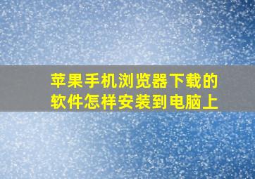 苹果手机浏览器下载的软件怎样安装到电脑上