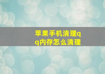 苹果手机清理qq内存怎么清理