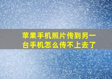 苹果手机照片传到另一台手机怎么传不上去了