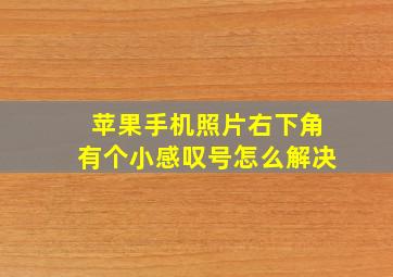 苹果手机照片右下角有个小感叹号怎么解决