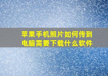 苹果手机照片如何传到电脑需要下载什么软件