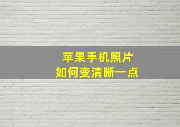 苹果手机照片如何变清晰一点