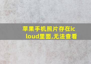 苹果手机照片存在icloud里面,无法查看