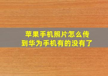 苹果手机照片怎么传到华为手机有的没有了