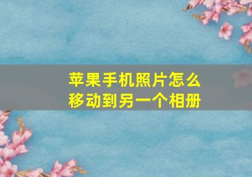 苹果手机照片怎么移动到另一个相册