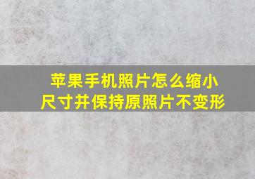 苹果手机照片怎么缩小尺寸并保持原照片不变形