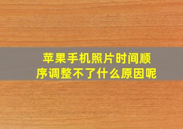 苹果手机照片时间顺序调整不了什么原因呢