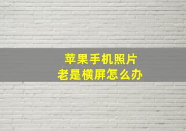 苹果手机照片老是横屏怎么办