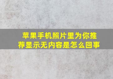 苹果手机照片里为你推荐显示无内容是怎么回事