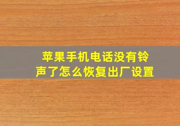 苹果手机电话没有铃声了怎么恢复出厂设置