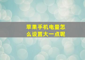 苹果手机电量怎么设置大一点呢