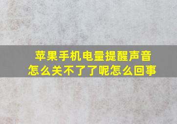 苹果手机电量提醒声音怎么关不了了呢怎么回事