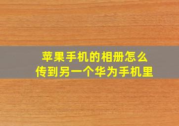 苹果手机的相册怎么传到另一个华为手机里