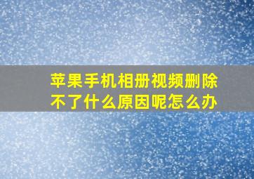 苹果手机相册视频删除不了什么原因呢怎么办