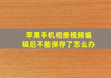 苹果手机相册视频编辑后不能保存了怎么办