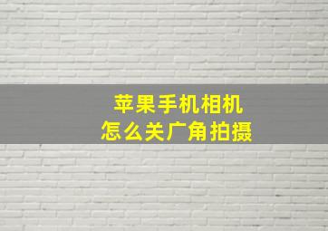 苹果手机相机怎么关广角拍摄