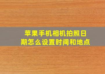 苹果手机相机拍照日期怎么设置时间和地点