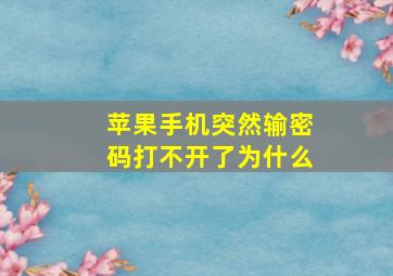 苹果手机突然输密码打不开了为什么