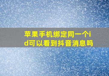 苹果手机绑定同一个id可以看到抖音消息吗