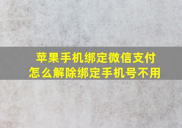 苹果手机绑定微信支付怎么解除绑定手机号不用