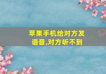 苹果手机给对方发语音,对方听不到