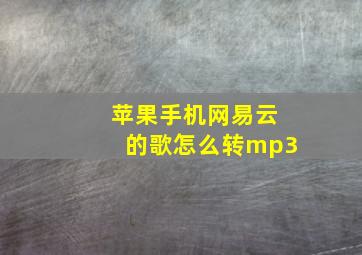 苹果手机网易云的歌怎么转mp3