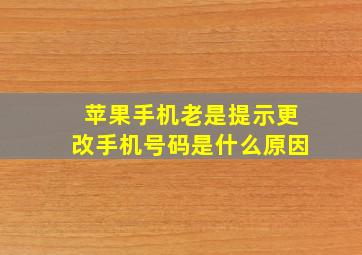 苹果手机老是提示更改手机号码是什么原因