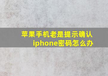 苹果手机老是提示确认iphone密码怎么办