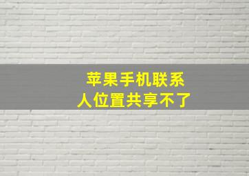 苹果手机联系人位置共享不了