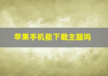 苹果手机能下载主题吗