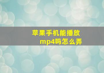 苹果手机能播放mp4吗怎么弄