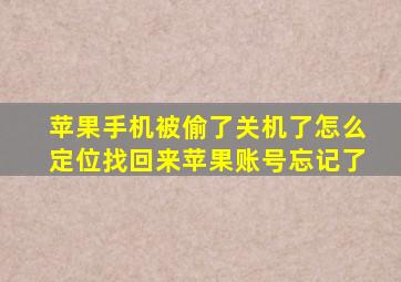 苹果手机被偷了关机了怎么定位找回来苹果账号忘记了