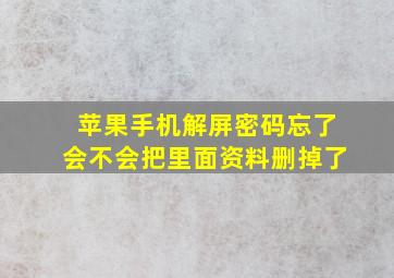 苹果手机解屏密码忘了会不会把里面资料删掉了