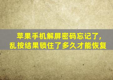 苹果手机解屏密码忘记了,乱按结果锁住了多久才能恢复