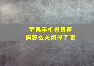 苹果手机设置密码怎么关闭掉了呢