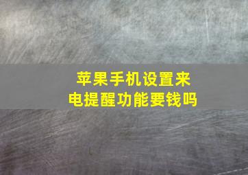 苹果手机设置来电提醒功能要钱吗