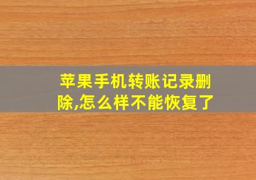 苹果手机转账记录删除,怎么样不能恢复了