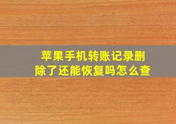 苹果手机转账记录删除了还能恢复吗怎么查