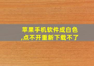 苹果手机软件成白色,点不开重新下载不了