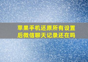 苹果手机还原所有设置后微信聊天记录还在吗