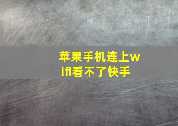 苹果手机连上wifi看不了快手