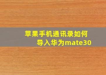 苹果手机通讯录如何导入华为mate30